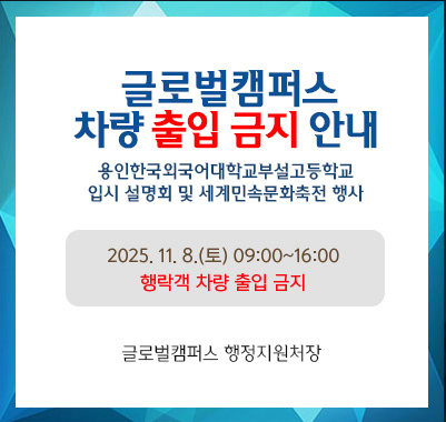 용인한국외국어대학교부설고등학교입시 설명회 및 세계민속문화축전 행사 2025. 11. 8.(토) 09:00~16:00 행락객 차량 출입 금지-글로벌캠퍼스 행정지원처장-