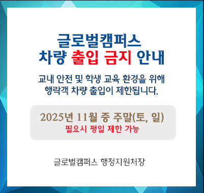 글로벌캠퍼스 차량 출입 금지 안내-교내 안전 및 학생 교육 환경을 위해행락객 차량 출입이 제한됩니다.기간: 2025년 11월 중 주말(토, 일)(필요시 평일 제한 가능)-글로벌캠퍼스 행정지원처장-